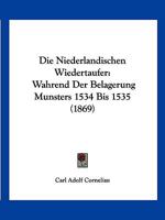 Die Niederländischen Wiedertäufer während der Belagerung Münsters 1534 bis 1535. 1019176989 Book Cover