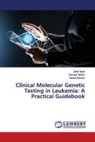 Clinical Molecular Genetic Testing in Leukemia: A Practical Guidebook 6139454891 Book Cover