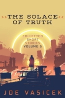 The Solace of Truth (Collected Short Stories) B0DS9TVDZD Book Cover