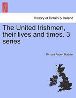 The United Irishmen, their lives and times. 3 series 1241424101 Book Cover