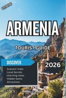 Armenia Tourist Guide 2026: Ancient Monasteries, Caucasus Mountain Landscapes, Yerevan City Walks, Cultural Heritage and Off-the-Beaten-Path Experiences B0HDK399X2 Book Cover
