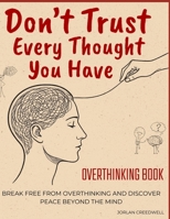 OVERTHINKING BOOK: Don’t Trust Every Thought You Have B0FMQSTX6Q Book Cover