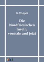 Die Nordfriesischen Inseln, Vormals Und Jetzt: Eine Skizze Des Landes Und Seiner Bewohner 1022526375 Book Cover