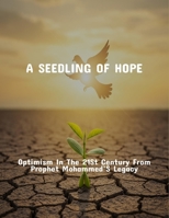 A Seedling Of Hope: Optimism In The 21St Century From Prophet Mohammed’S Legacy B0FR1TTWCY Book Cover