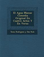 El Agua Mansa, Comedia Original En Cuatro Actos Y En Verso (1854) 1286873568 Book Cover