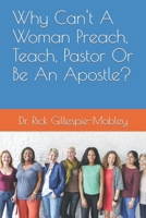 Why Can't A Woman Preach, Teach, Pastor Or Be An Apostle? 1549585002 Book Cover