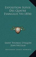 Exposition Suivie Des Quatre Évangiles, Par Le Docteur Angélique, Saint Thomas D'aquin,... Appelée... La Chaîne D'or... 1167686683 Book Cover
