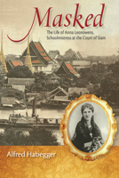 Masked: The Life of Anna Leonowens, Schoolmistress at the Court of Siam 0299298302 Book Cover