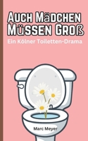 Auch Mädchen Müssen Groß: Ein Kölner Toiletten-Drama in fünf Akten (German Edition) B0DWZXVFZ9 Book Cover