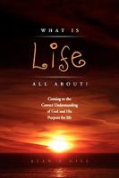 What Life is All About, Truth Version: Coming to a Correct Understanding of God and His Purpose for Life 1441527648 Book Cover