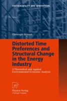 Distorted Time Preferences and Structural Change in the Energy Industry: A Theoretical and Applied Environmental-Economic Analysis 3790821829 Book Cover