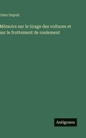 Mémoire sur le tirage des voitures et sur le frottement de roulement (French Edition) 3385055091 Book Cover