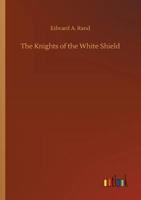 The Knights of the White Shield 1516989635 Book Cover