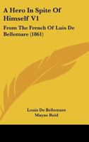 A Hero In Spite Of Himself V1: From The French Of Luis De Bellemare 1164531247 Book Cover