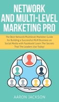 Network and Multi-Level Marketing Pro: The Best Network/Multilevel Marketer Guide for Building a Successful MLM Business on Social Media with Facebook! Learn the Secrets That the Leaders Use Today! 1661309879 Book Cover