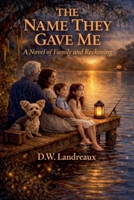 The Name They Gave Me: A Novel of Family and Reckoning B0H7L73DRH Book Cover
