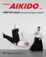 Explore Aikido Vol.1: Aiki-Tai Jutsu Unarmed Techniques in Aikido (Volume 1) 1948038005 Book Cover