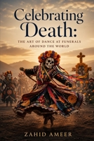 Celebrating Death: The Art of Dance at Funerals Around the World B0DQ7TVHMV Book Cover