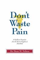 Don't Waste Pain: A Healthcare Perspective from the Ancient Kingdom of Shambhala 0595448720 Book Cover