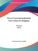 De La Correctionnalisation Des Crimes En Belgique: Discours (1875) 1160393990 Book Cover