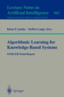 Algorithmic Learning for Knowledge-Based Systems: GOSLER Final Report (Lecture Notes in Computer Science / Lecture Notes in Artificial Intelligence) 3540602178 Book Cover