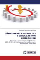 «Amerikanskaya mechta» v fiskal'nom izmerenii: Byudzhety administratsii B.Obamy (2009-2013 gg.). Evolyutsionnye osobennosti fiskal'noy politiki 365928873X Book Cover