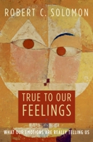 True to Our Feelings: What Our Emotions Are Really Telling Us 0195306724 Book Cover