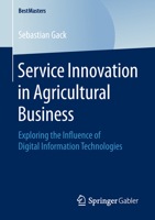 Service Innovation in Agricultural Business: Exploring the Influence of Digital Information Technologies 3658235705 Book Cover
