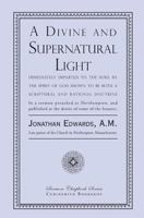 A Divine and Supernatural Light, Immediately imparted to the Soul by the Spirit of God, Shown to be both a Scriptural, and Rational Doctrine 1935626639 Book Cover