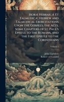 HorÃ] HebraicÃ] Et TalmudicÃ]; Hebrew and Talmudical Exercitations Upon the Gospels, the Acts, Some Chapters of St. Paul's Epistle to the Romans, and the First Epistle to the Corinthians 102516573X Book Cover