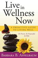 Live in Wellness Now: A Proactive Guide to Living Well 1934509701 Book Cover