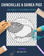 CHINCHILLAS & GUINEA PIGS: AN ADULT COLORING BOOK: An Awesome Coloring Book For Adults B08GLW8WW5 Book Cover