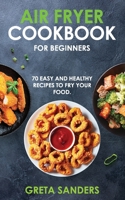 Air Fryer Cookbook for Beginners: 70 Easy and Healthy Recipes to Fry Your Food. B0863TFDFW Book Cover