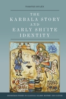 The Karbala Story and Early Shi'ite Identity (Edinburgh Studies in Classical Islamic History and Culture) 1399522051 Book Cover