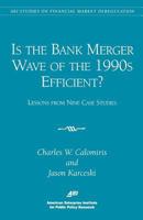 Is the Bank Merger Wave of the 1990s Efficient?: Lessons from Nine Case Studies, Studies on Financial Market Deregulation (Aei Studies on Financial Market Deregulation) 0844771198 Book Cover