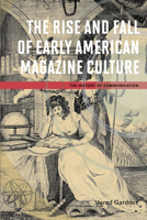 The Rise and Fall of Early American Magazine Culture 0252080068 Book Cover