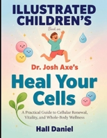 Illustrated Children's Book On Heal Your Cells: A Practical Guide To Cellular Renewal, Vitality, and Whole-Body Wellness B0HGV1T9Y1 Book Cover
