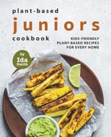 Plant-Based Juniors Cookbook: Kids-Friendly Plant-Based Recipes For Every Home B09HG55HT9 Book Cover