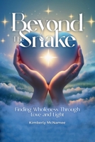 Beyond The Snake: Finding wholeness Through Love And Light 1326231995 Book Cover