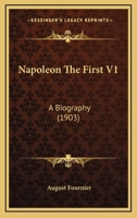 Napoleon The First V1: A Biography 0548809011 Book Cover