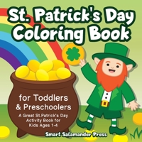 St. Patrick's Day Coloring Book for Toddlers & Preschoolers: A Great St. Patrick's Day Activity Book for Kids Ages 1-4 1684820332 Book Cover