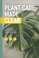Plant Care Made Care: A Visual Guide to Houseplant Care, Watering, Light, and Healthy Indoor Plants B0GQ31GGC6 Book Cover