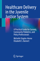 Healthcare Delivery in the Juvenile Justice System: A Practical Guide for Custody, Community Pediatrics, and Policy Professionals 303235028X Book Cover