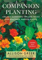 Companion Planting: Organic Gardening Tips and Tricks for Healthier, Happier Plants 151074259X Book Cover