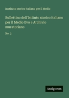 Bullettino dell'Istituto storico italiano per il Medio Evo e Archivio muratoriano: No. 3 (Italian Edition) 3563931410 Book Cover