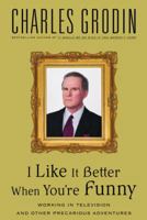 I Like It Better When You're Funny: Working in Television and Other Precarious Adventures 0375507841 Book Cover
