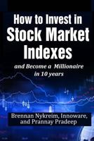 How to Invest in Stock Market Indexes and Become a Millionaire in 10 Years 1982029358 Book Cover