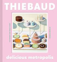 Delicious Metropolis: The Desserts and Urban Scenes of Wayne Thiebaud (Fine Art Book, California Artist Gift Book, Book of Cityscapes and Sweets) 1452169934 Book Cover