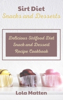 Sirt Diet Snacks and Desserts: Delicious Sirtfood Diet Snack and Dessert Recipe Cookbook 1801867623 Book Cover