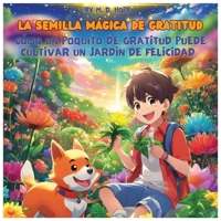 La Semilla Mágica de Gratitud: Cómo un Poquito de Gratitud Puede Cultivar un Jardín de Felicidad: El Viaje de un Niño para Descubrir el Poder de la Gratitud (Spanish Edition) B0DSJN1GH1 Book Cover